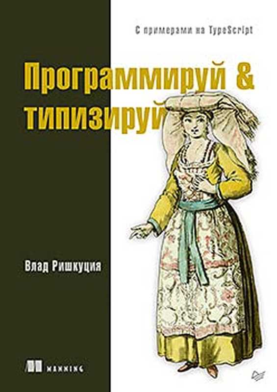 Программируй & типизируй. С примерами на TypeScript(Влад Ришкуция)(Питер 2021)