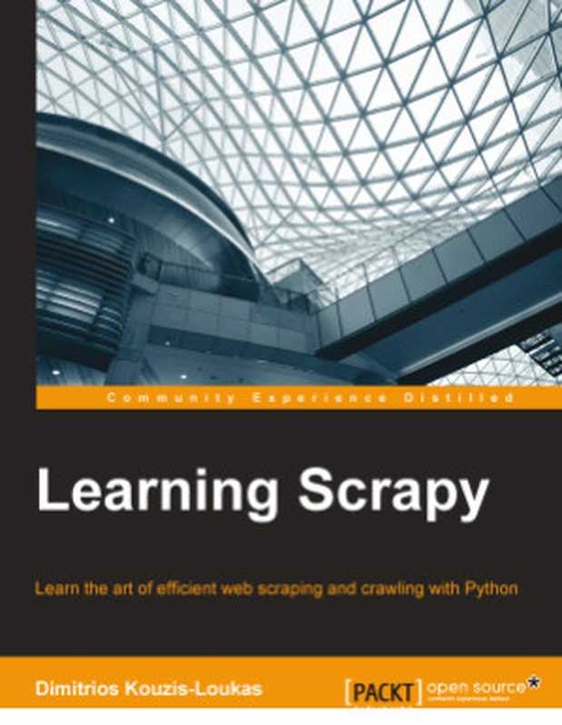 Learning Scrapy: Learn the art of efficient web scraping and crawling with Python(Dimitrios Kouzis-Loukas)(Packt Publishing 2016)