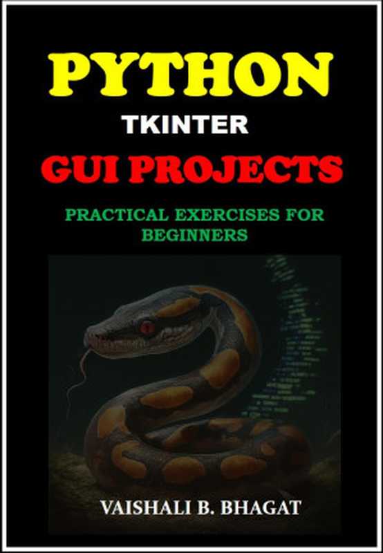 Python Tkinter Gui Projects: Practical Exercises for Beginners(VAISHALI B BHAGAT)(Autopublished 2024)