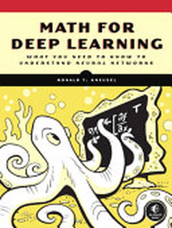 Math for Deep Learning: What You Need to Know to Understand Neural Networks(Ronald T. Kneusel)(No Starch Press 2021)