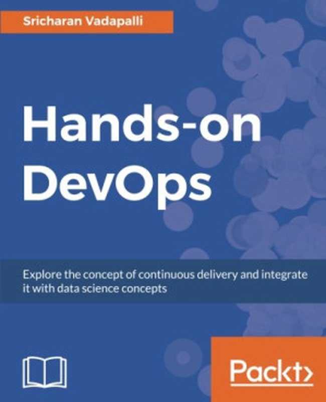 Hands-on DevOps: Explore the concept of continuous delivery and integrate it with data science concepts(Sricharan Vadapalli)(Packt Publishing 2017)