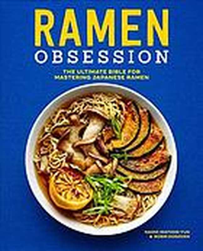 Ramen Obsession: The Ultimate Bible for Mastering Japanese Ramen(Robin Donovan, Naomi Imatome-Yun, Antonis Achilleos)(Rockridge Press 2019)