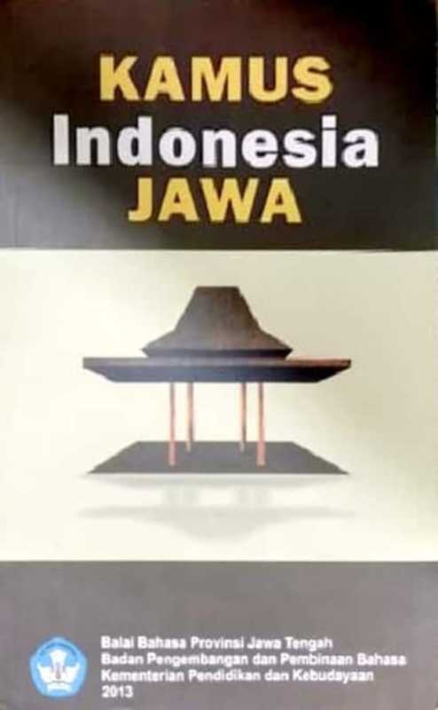 Kamus Indonesia - Jawa（Kahar Dwi Prihantono， Sunarti， Sunarsih， Tri Wahyuni. Umi Farida， Sri Wahyuni， Nur Ramadhoni Setyaningsih）（Balai Bahasa Jawa Tengah 2013）