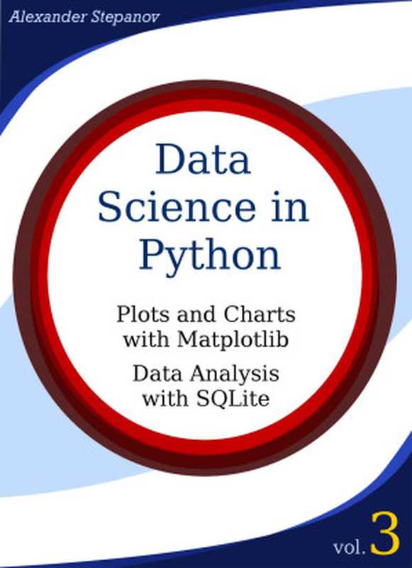 Data Science in Python. Volume 3： Plots and Charts with Matplotlib， Data Analysis with Python and SQLite（Stepanov， Alexander）（Unknown 2016）