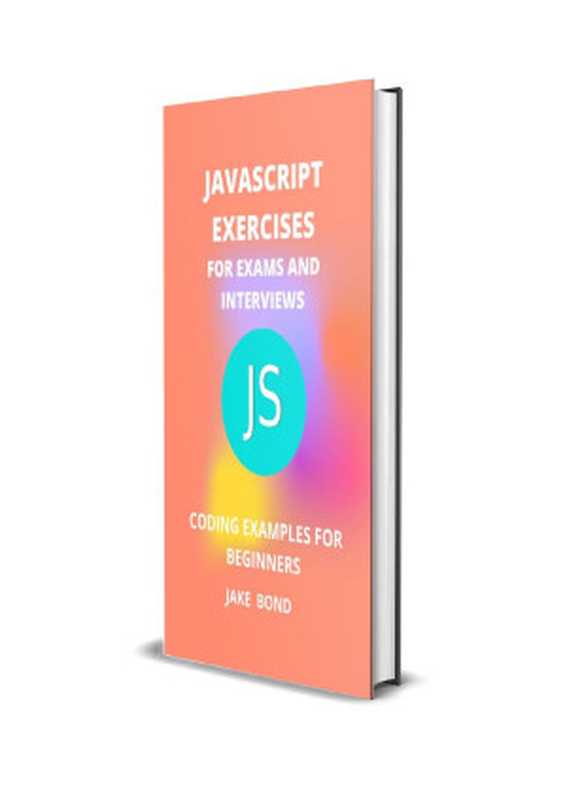 Javascript Exercises For Exams And Interviews: Coding Examples For Beginners(Jake Bond)(2021)
