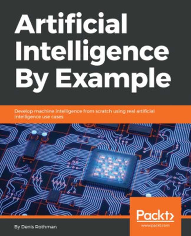 Artificial Intelligence by Example(Denis Rothman)(Packt Publishing 2018)