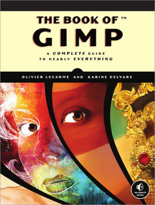 The book of GIMP: A complete guide to nearly everything(Olivier Lecarme, Karine Delvare)(No Starch Press 2013)