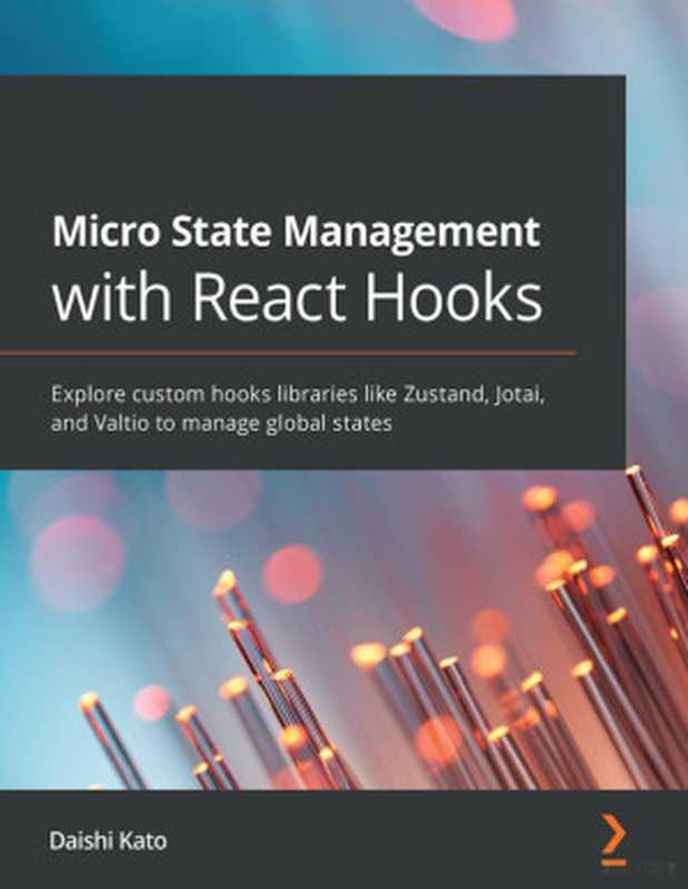 Micro State Management with React Hooks： Explore custom hooks libraries like Zustand， Jotai， and Valtio to manage global states（Daishi Kato）（Packt Publishing 2023）