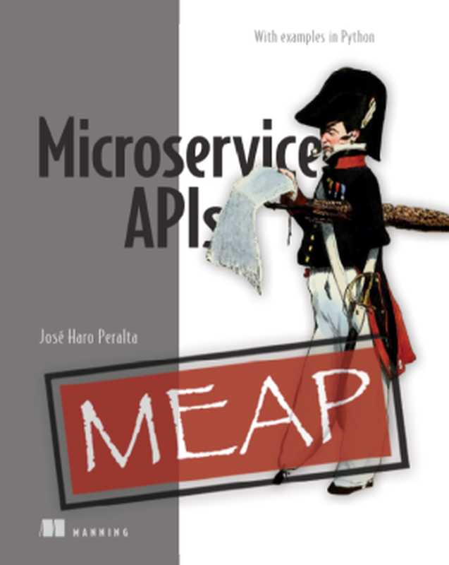 Microservice APIs: With examples in Python (MEAP v10)(José Haro Peralta)(Manning Publications 2022)