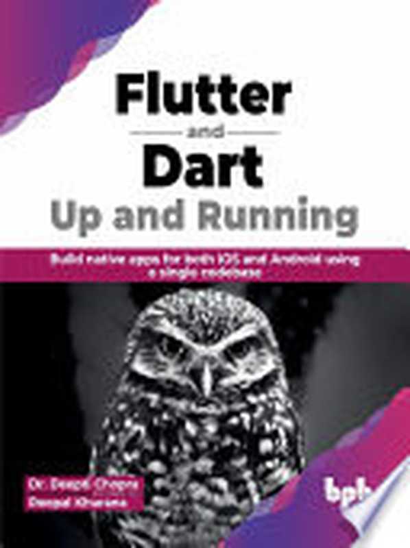 Flutter and Dart： Up and Running： Build native apps for both iOS and Android using a single codebase（Dr. Deepti Chopra， Roopal Khurana）（BPB Publications 2023）
