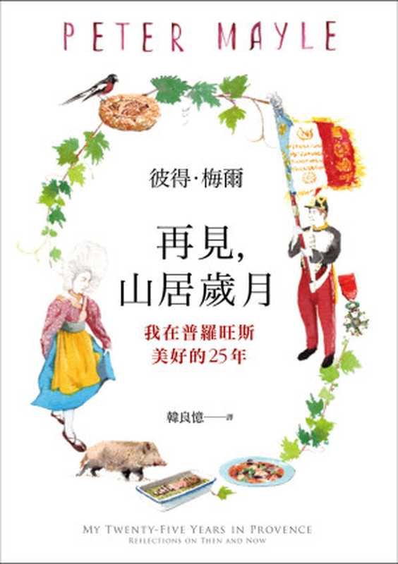 再見,山居歲月:我在普羅旺斯美好的25年 = My Twenty-Five Years in Provence: Reflections on Then and Now(彼得 · 梅爾 (Peter Mayle) 著;韓良憶 譯)(皇冠文化出版有限公司 2019)