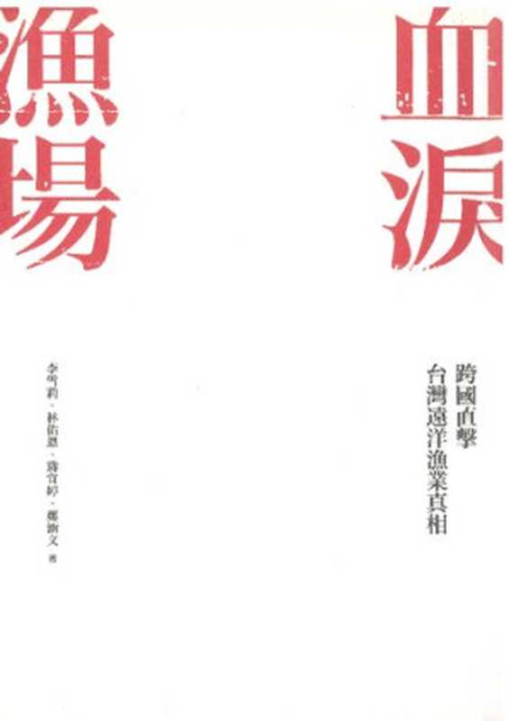 血淚漁場:跨國直擊台灣遠洋漁業真相(李雪莉; 林佑恩; 蔣宜婷; 鄭涵文; 報導者文化基金會)(行人文化實驗室 2017)