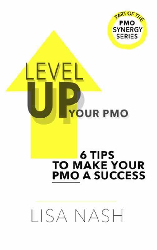 Level Up Your PMO： 6 Tips to Make Your PMO a Success (PMO Synergy Book 1)（Nash， Lisa [Nash， Lisa]）（LMN Associates LTD 2015）