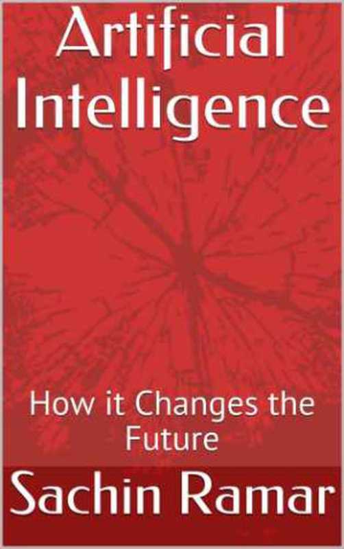 Artificial Intelligence： How it Changes the Future（Sachin Ramar， David Oc’conner）（Independently published 2019）
