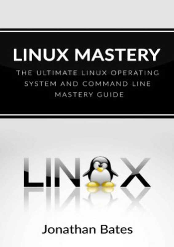 Linux Mastery The Ultimate Linux Operating System and Command Line Mastery(Jonathan Bates)(CreatеSpace Indepеndent Publishing Platform 2016)