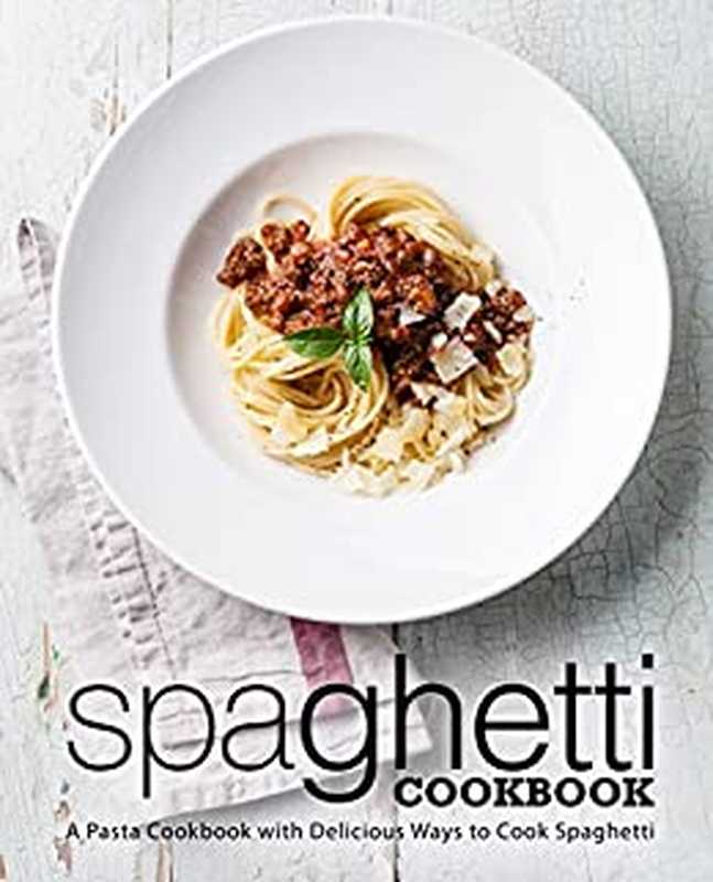 Spaghetti Cookbook : A Pasta Cookbook with Delicious Ways to Make Spaghetti. 2nd Edition(BookSumo Press)(2023)