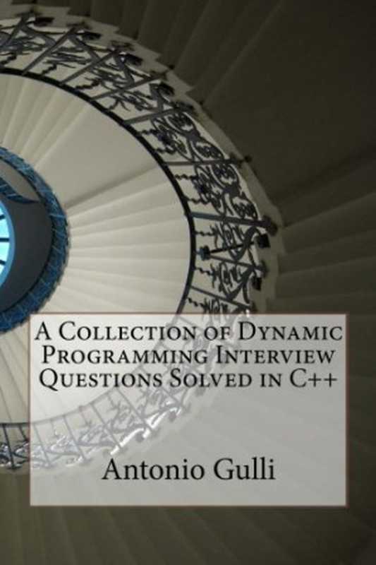 A Collection of Dynamic Programming Interview Questions Solved in C++(Dr Antonio Gulli)(CreateSpace Independent Publishing Platform 2014)