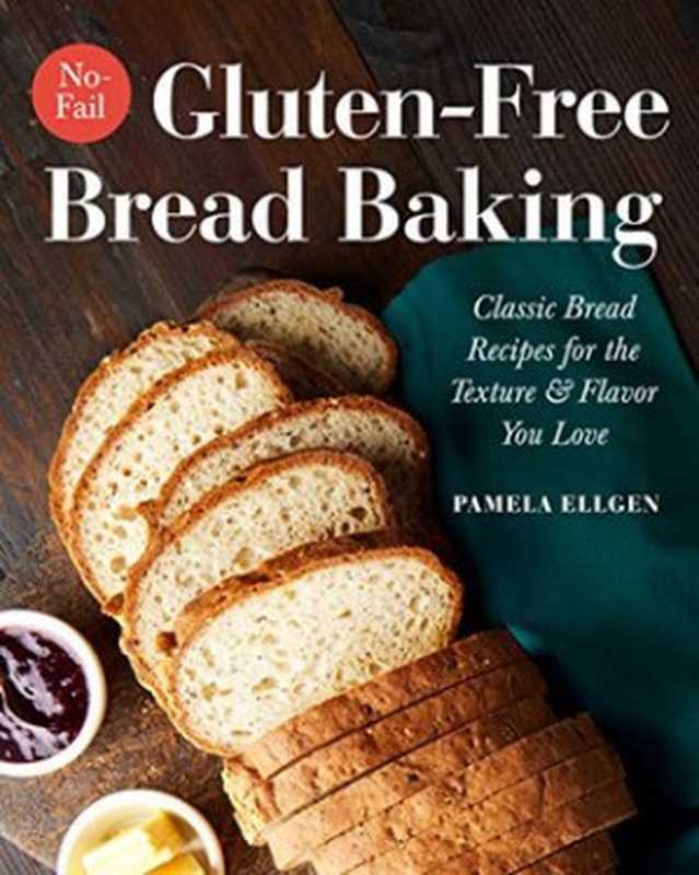 No-Fail Gluten-Free Bread Baking: Classic Bread Recipes for the Texture and Flavor You Love(Pamela Ellgen)(Rockridge Press 2018)