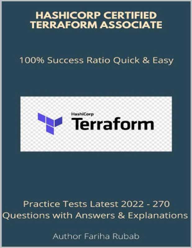 HashiCorp Certified Terraform Associate: Practice Tests Latest 2022 - 270 Questions with Answers & Explanations(Fariha Rubab)(2022)