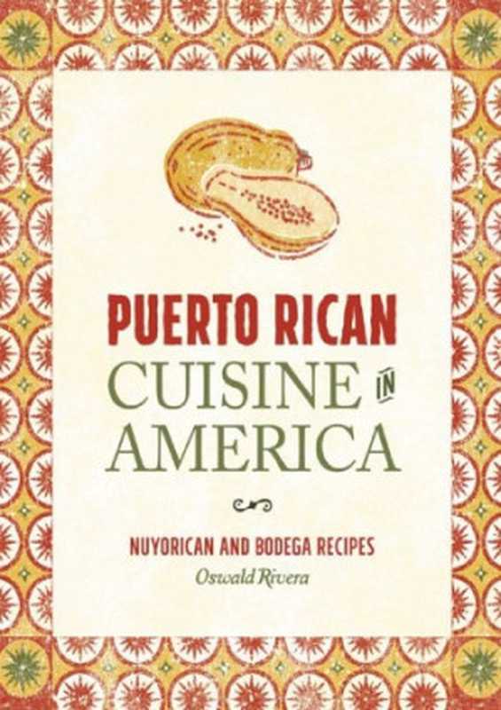 Puerto Rican cuisine in America : Nuyorican and Bodega recipes(Rivera, Oswald)(Running Press 2015)