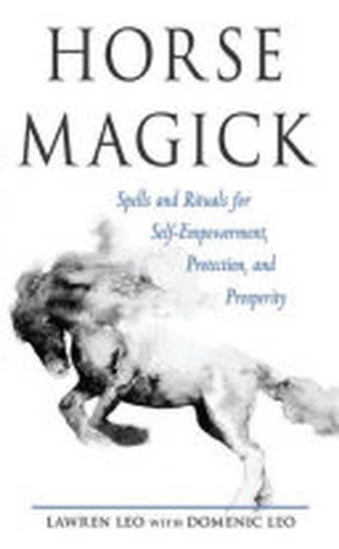 Horse Magick: Spells and Rituals for Self-Empowerment, Protection, and Prosperity(Leo, Lawren)(Weiser Books 2021)