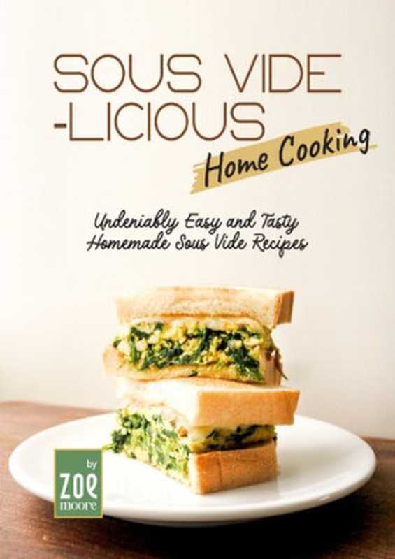 Sous Vide-licious Home Cooking: Undeniably Easy and Tasty Homemade Sous Vide Recipes(Moore, Zoe)(2022)