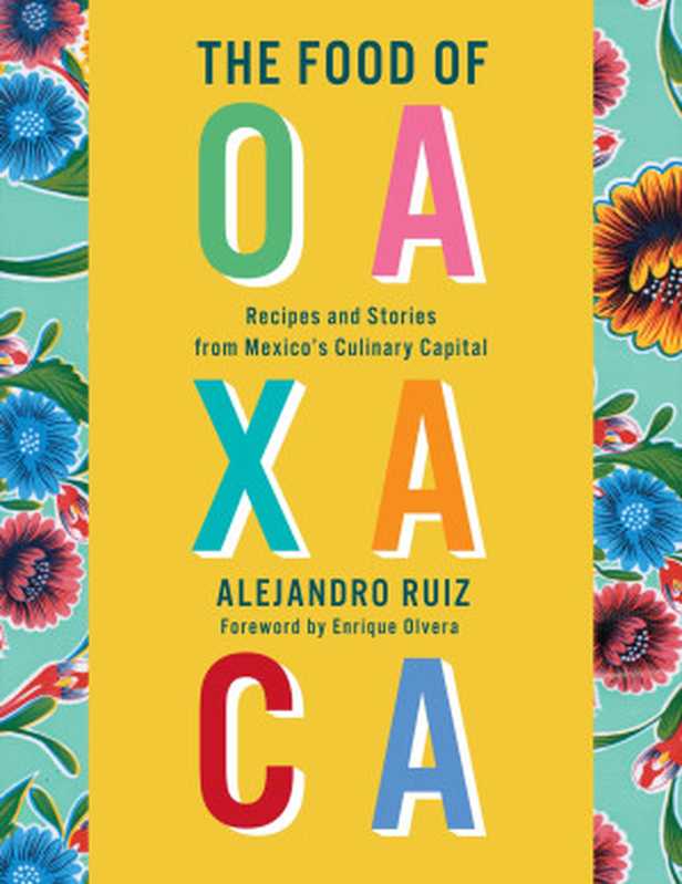 The Food of Oaxaca : Recipes and Stories from Mexico