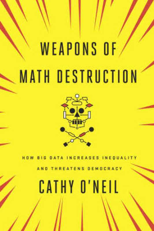 Weapons of Math Destruction: How Big Data Increases Inequality and Threatens Democracy(O