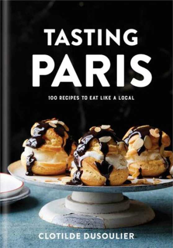Tasting Paris： 100 Recipes to Eat Like a Local（Clotilde Dusoulier）（Clarkson Potter 2018）