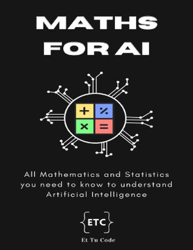 Maths for AI: All Mathematics and Statistics you need to know for understand Artificial Intelligence (AI Explorer Series Book 8)(Code, Et Tu)(2024)