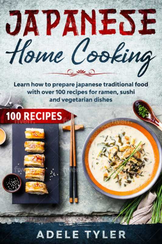 Japanese Home Cooking: Learn How to Prepare Japanese Traditional Food With Over 100 Recipes for Ramen, Sushi and Vegetarian Dishes(Adele Tyler)(Amazon Digital Services LLC - KDP Print US 2020)