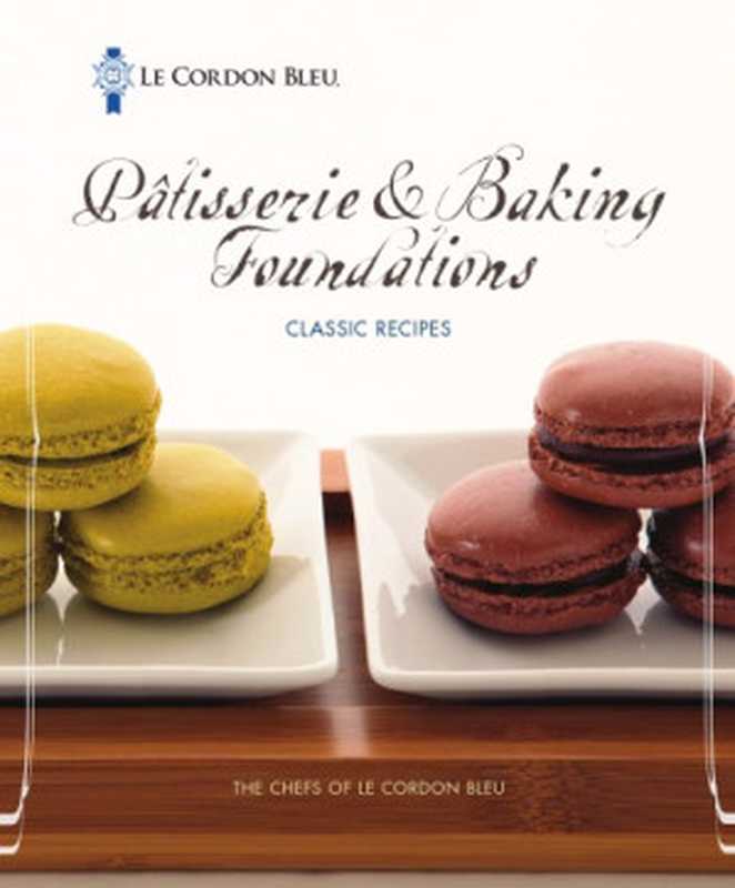 Patisserie & Baking Foundations: Classic Recipes(Chefs of Le Cordon Bleu)(Delmar Pub 2012)