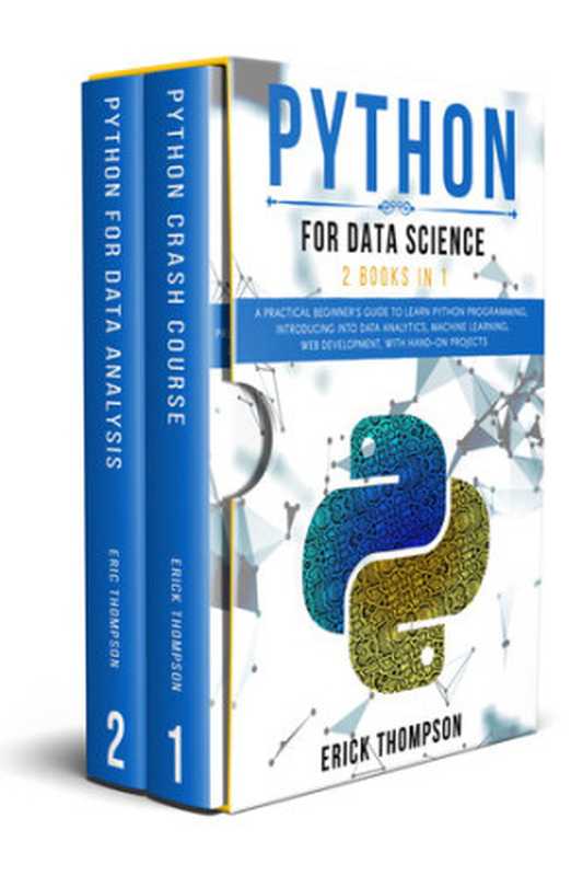 Python for Data Science: 2 Books in 1. A Practical Beginner’s Guide to learn Python Programming, introducing into Data Analytics, Machine Learning, Web Development, with Hands-on Projects(THOMPSON, ERICK)(2020)
