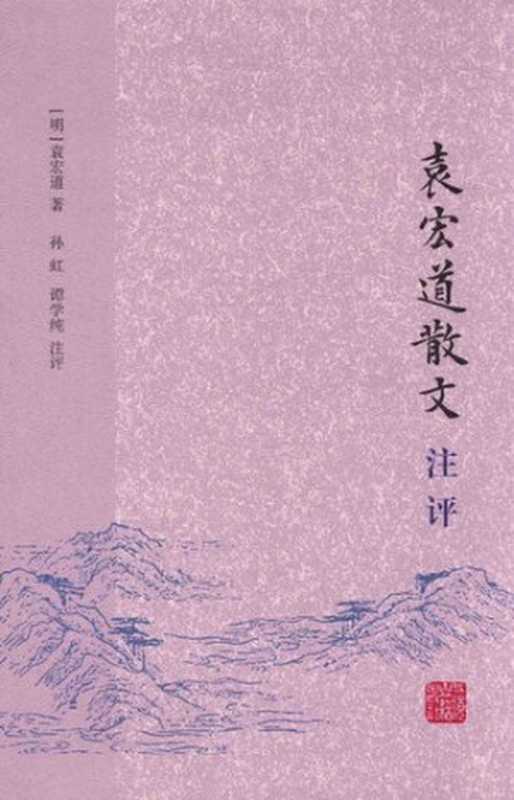 袁宏道散文注评（[明]袁宏道； 孙虹， 谭学纯注评）（上海古籍出版社 2016）