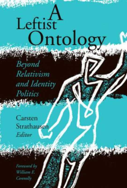 A Leftist Ontology: Beyond Relativism and Identity Politics(Carsten Strathausen, William E. Connolly)(University of Minnesota Press 2009)