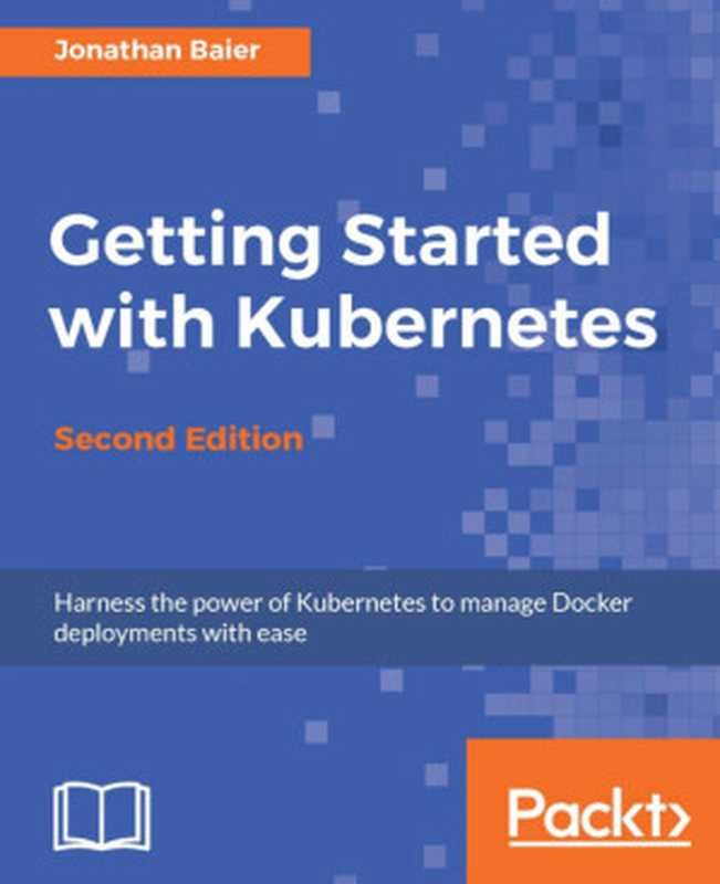 Getting Started with Kubernetes， Second Edition（Jonathan Baier）（Packt Publishing 2017）