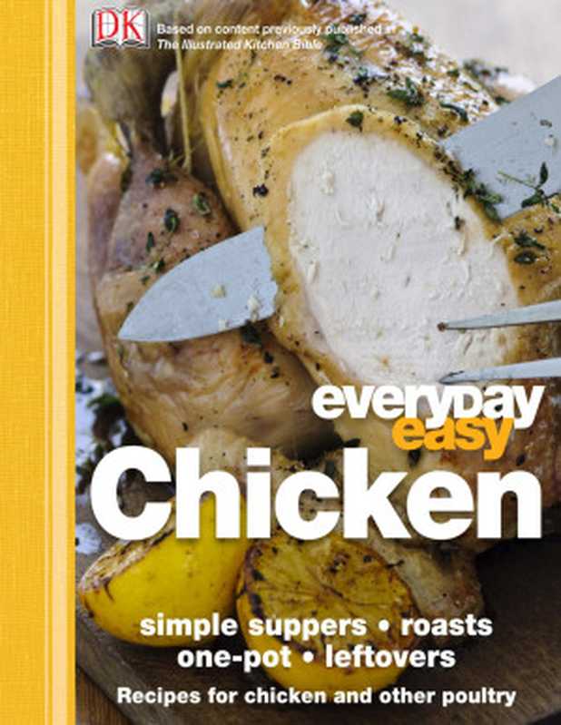 Everyday Easy Chicken : Recipes for Chicken and Other Poultry(Dorling Kindersley)(DK Publishing 2009)