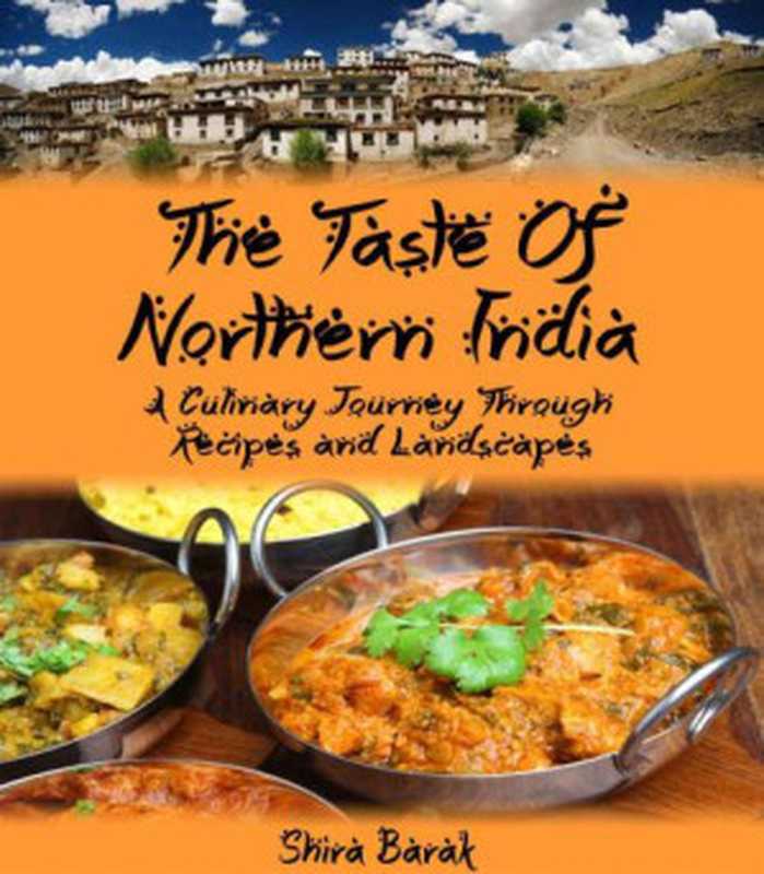 Indian Food Cookbook: The Taste of Northern India: A Culinary Journey Through Recipes and Landscapes(Shira Barak)(shira barak 2014)