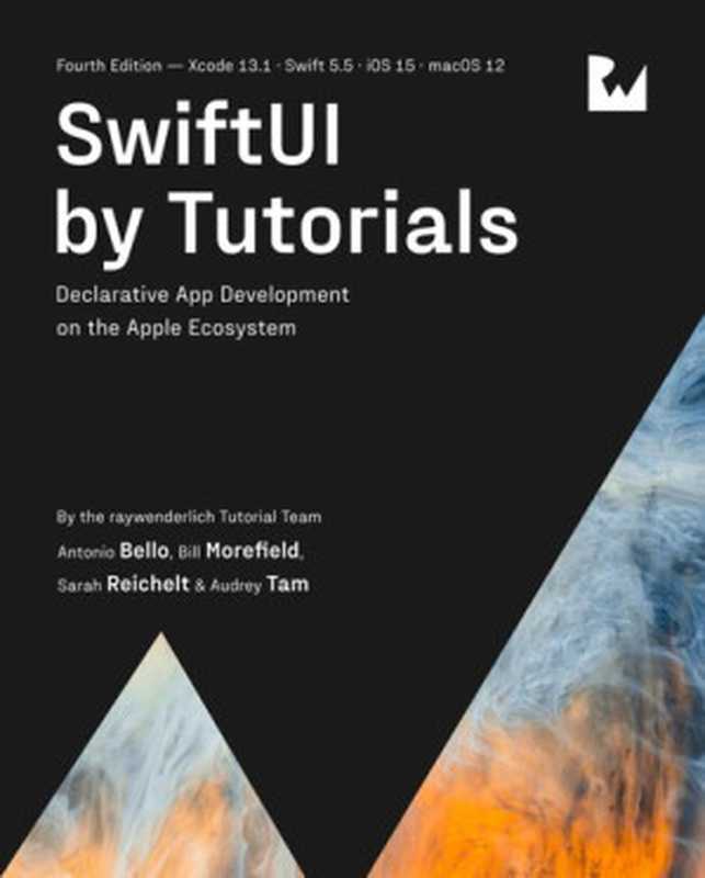 SwiftUI by Tutorials： Declarative App Development on the Apple Ecosystem， 4th Edition（Antonio Bello， Bill Morefield， Sarah Reichelt， Audrey Tam， ）（Ray Wenderlich; Razeware LLC. 2021）