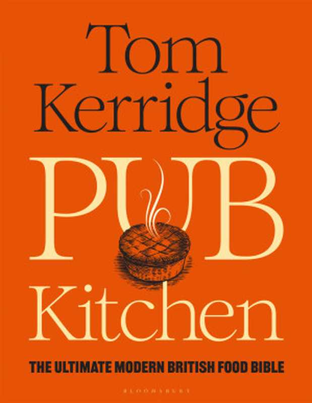 Pub Kitchen: The Ultimate Modern British Food Bible(Tom Kerridge)(Bloomsbury Publishing 2023)