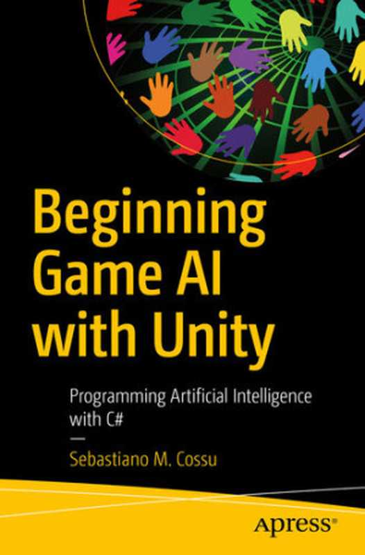 Beginning Game AI with Unity: Programming Artificial Intelligence with C#(Sebastiano M. Cossu)(Apress 2021)