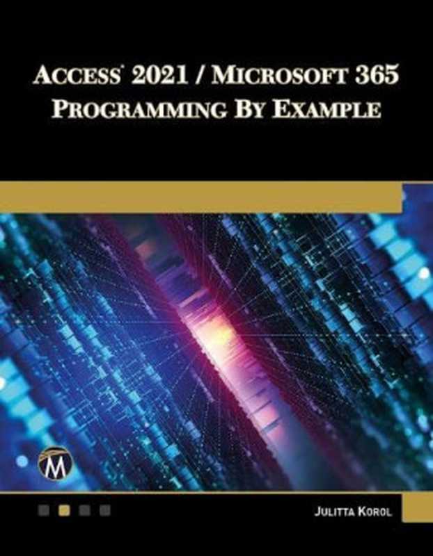Access 2021 Microsoft 365 Programming by Example: with VBA, XML, and ASP(Julitta Korol)(Mercury Learning and Information 2022)