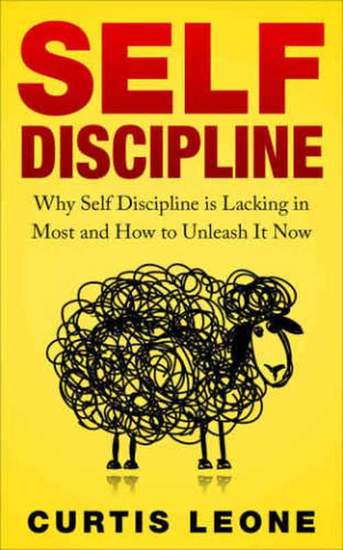 Self Discipline Mindset  Why Self Discipline Is Lacking In Most And How To Unleash It Now（Curtis Leone）（CreateSpace Independent Publishing Platform 2016）