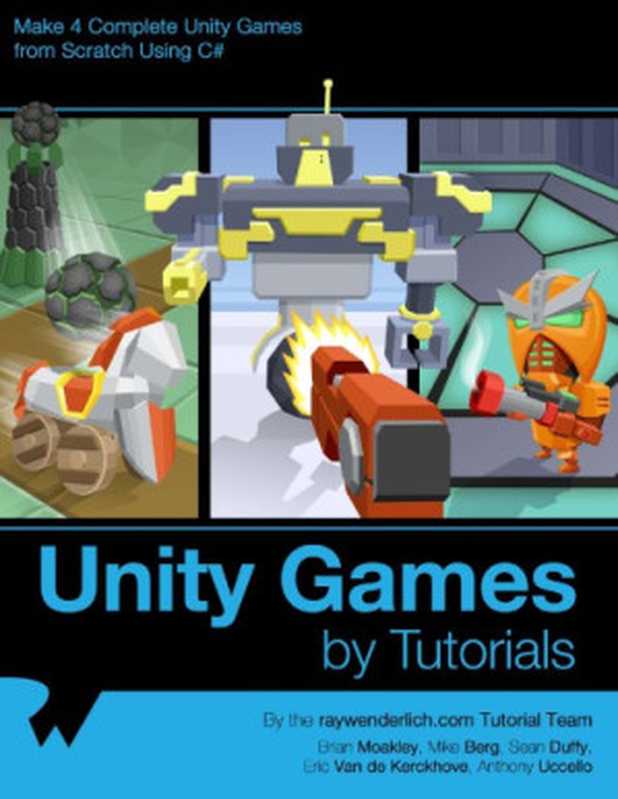 Unity Games by Tutorials: Make 4 Complete Unity Games from Scratch Using C#(Mike Berg, Brian Moakley, Sean Duffy, Eric Van de Kerckhove, Anthony Uccello)(Packt Publishing 2018)