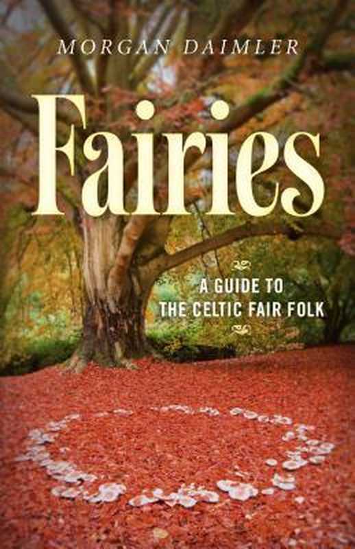 Fairies: A Guide to the Celtic Fair Folk(Morgan Daimler)(Moon Books 2017)
