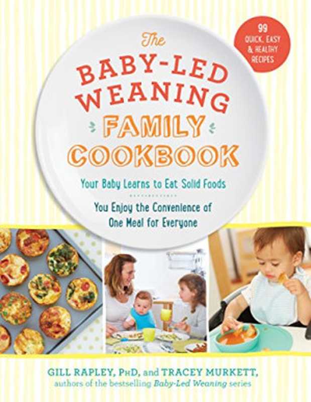 The Baby-Led Weaning Family Cookbook: Your Baby Learns to Eat Solid Foods, You Enjoy the Convenience of One Meal for Everyone(Tracey Murkett, Gill Rapley PhD)(The Experiment 2017)