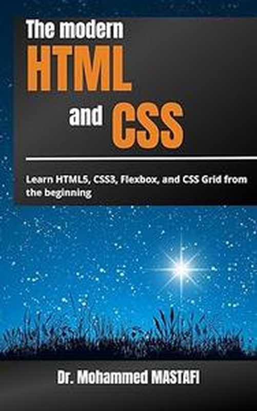 The modern HTML and CSS: Learn HTML5, CSS3, Flexbox, and CSS Grid from beginning(Mohammed Mastafi)(2023)