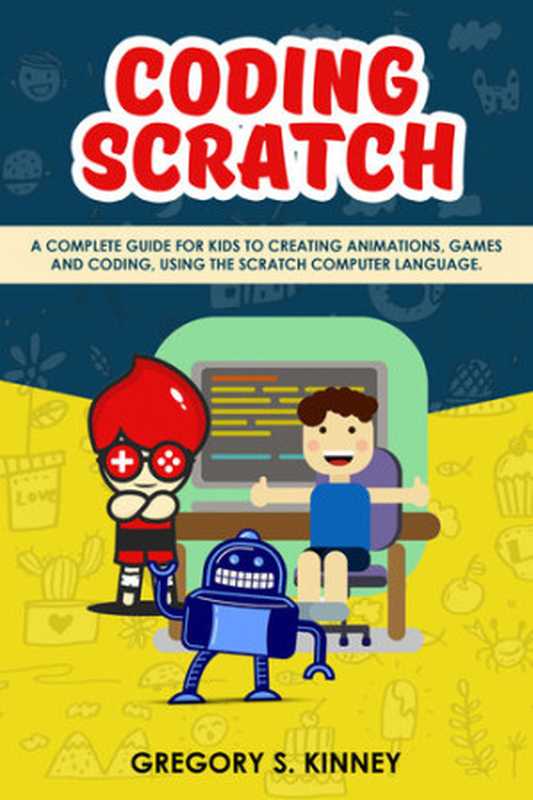 Coding Scratch for Kids: A Complete Guide For Kids To Creating Animations, Games And Coding, Using The Scratch Computer Language(Kinney, Gregory S.)(2020)