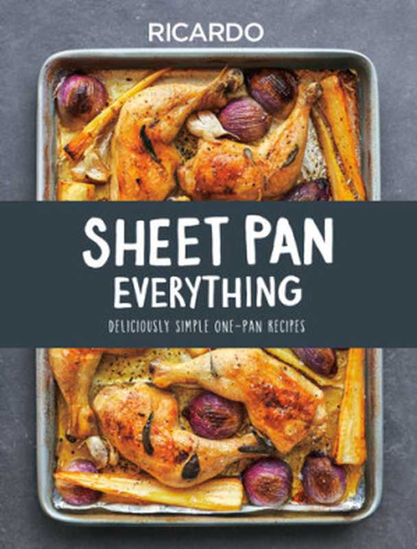 Sheet Pan Everything: Deliciously Simple One-Pan Recipes(Ricardo Larrivee)(Appetite by Random House 2021)