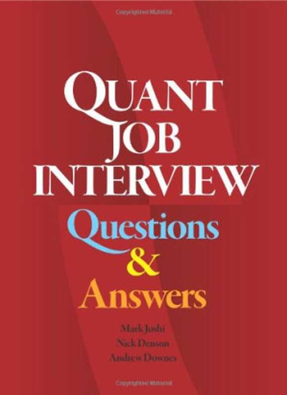Quant Job Interview Questions And Answers(Mark Joshi, Nick Denson, Andrew Downes)(CreateSpace 2008)